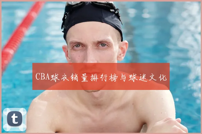 CBA球衣销量排行榜与球迷文化
