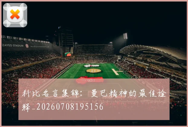 科比名言集锦：曼巴精神的最佳诠释_20260708195156